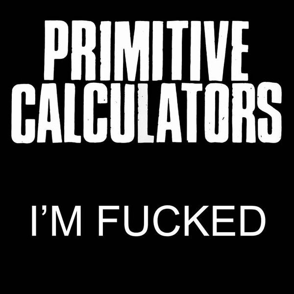 Primitive Calculators "I'm Fucked" 7"