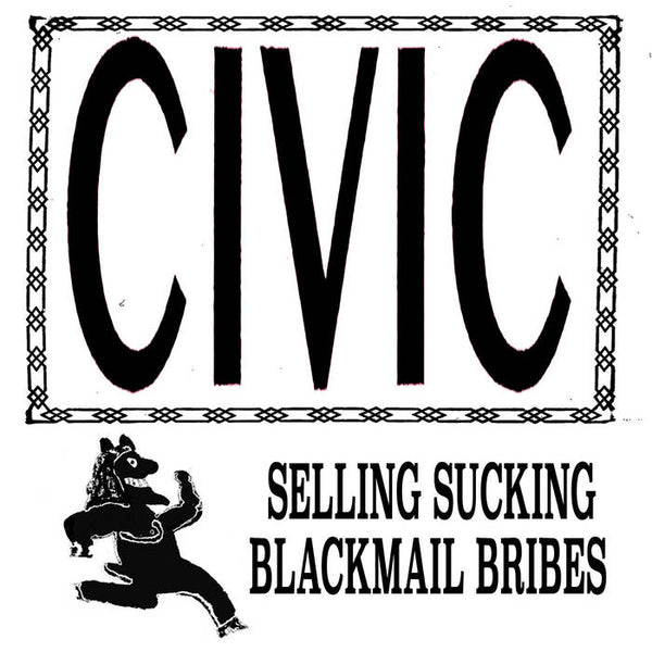 CIVIC "SELLING SUCKING BLACKMAIL BRIBES" 7"