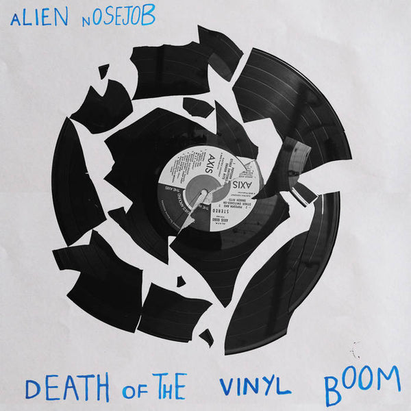Alien Nosejob "Death of the Vinyl Boom" 7"
